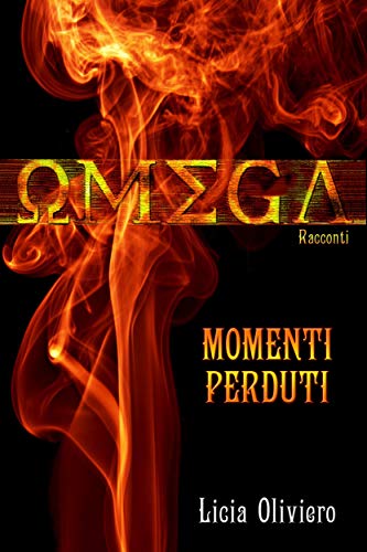 Book Cover: Omega. La Fine è Solo il Principio - Momenti perduti: Racconti "Omega Series" di Licia Oliviero - Segnalazione