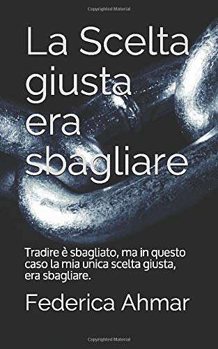 Book Cover: La Scelta Giusta era Sbagliare di Federica Ahmar - RECENSIONE