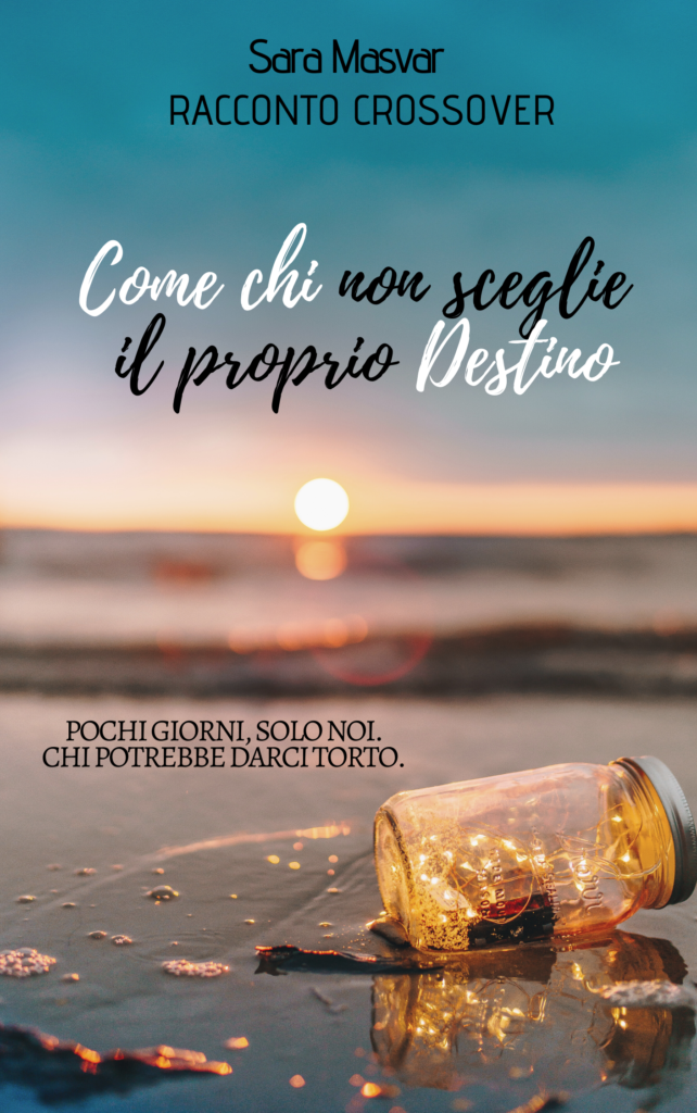 Book Cover: Come chi non sceglie il proprio Destino: Racconto Crossover di Sara Masvar - COVER REVEAL