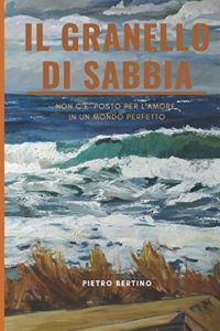 Book Cover: Il granello di sabbia: Non c'è posto per l'amore in un mondo perfetto di Pietro Bertino - SEGNALAZIONE