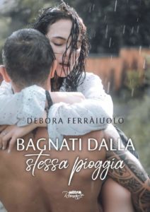 Book Cover: Bagnati dalla Stessa Pioggia di Debora Ferraiuolo - RECENSIONE