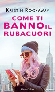 Book Cover: Come Ti Banno Il Rubacuori di Kristin Rockaway - SEGNALAZIONE