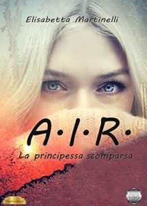 Book Cover: A.I.R. La principessa scomparsa di Elisabetta Martinelli - RECENSIONE
