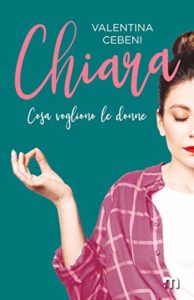 Book Cover: Chiara "Cosa Vogliono le Donne" di Valentina Cebeni - SEGNALAZIONE