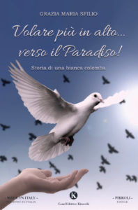 Book Cover: Volare più in alto... verso il Paradiso! Storia di una bianca colomba di Grazia Maria Sfilio - SEGNALAZIONE