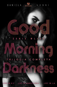Book Cover: Good Morning Darkness (Trilogia completa) di Daniela Vanni - ANTEPRIMA