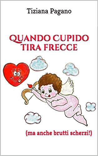 Book Cover: Quando Cupido tira frecce: (ma anche brutti scherzi!)  di Tiziana Pagano - SEGNALAZIONE
