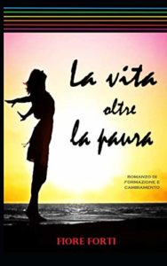 Book Cover: La vita oltre la paura di Fiore Forti - SEGNALAZIONE