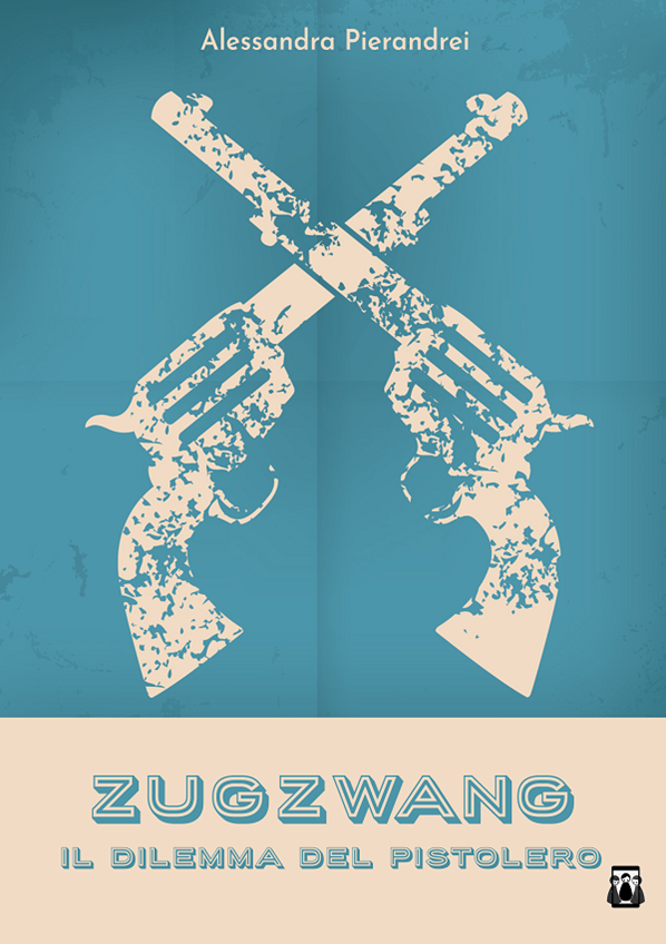 Book Cover: "Zugzwang - Il dilemma del pistolero" di Alessandra Pierandrei - SEGNALAZIONE