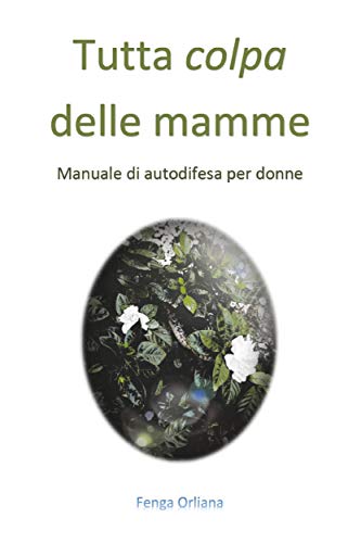 Book Cover: Tutta colpa delle mamme-manuale di autodifesa per donne di Orliana Fenga - SEGNALAZIONE