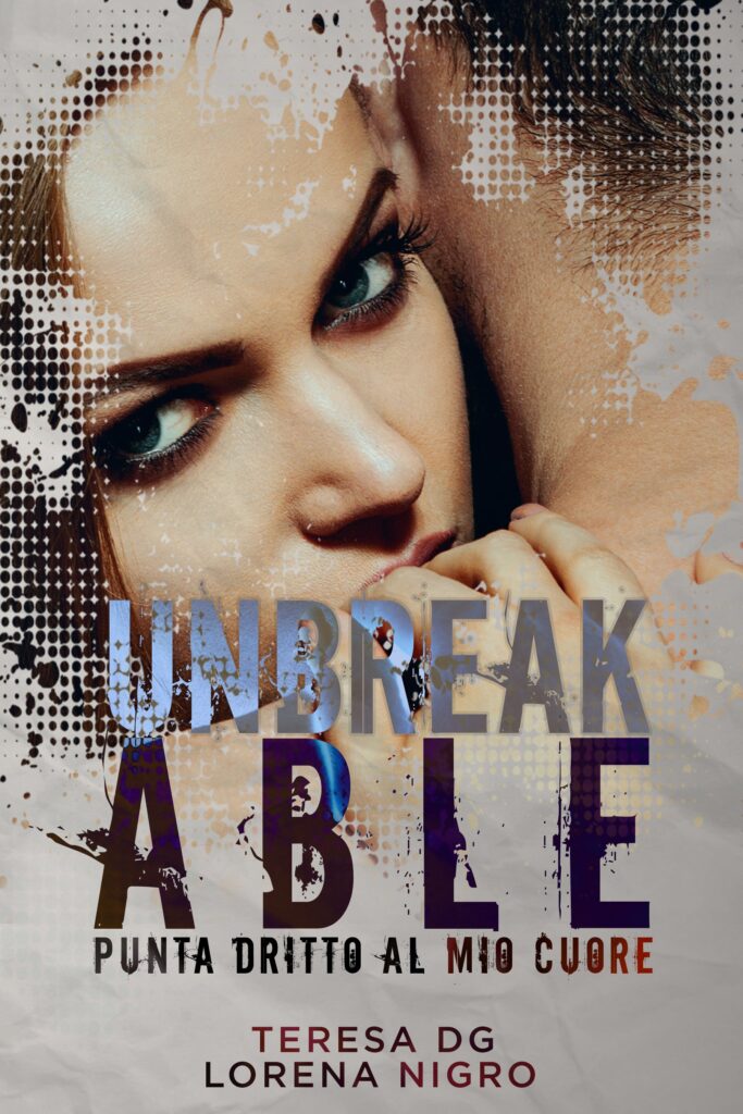 Book Cover: Unbreakable - Punta dritto al cuore di Lorena Nigro & Teresa DG - COVER REVEAL