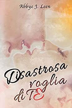 Disastrosa voglia di te di Abbye J. Leen – RECENSIONE