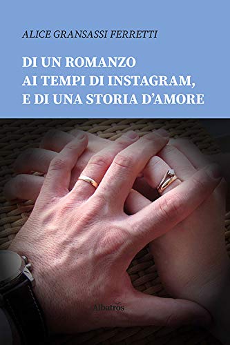 Di un romanzo ai tempi di Instagram, e di una storia d’amore di Alice Gransassi Ferretti – RECENSIONE