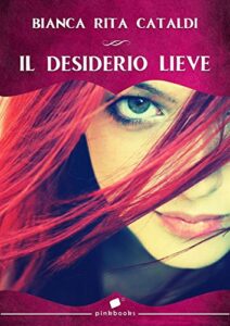 Book Cover: Il desiderio lieve di Bianca Rita Cataldi - RECENSIONE