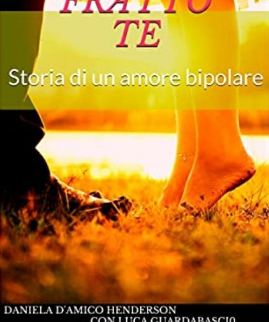 “Io fratto te – Storia di un amore bipolare” di Daniela D’Amico Handerson, Luca Guardabascio – SEGNALAZIONE