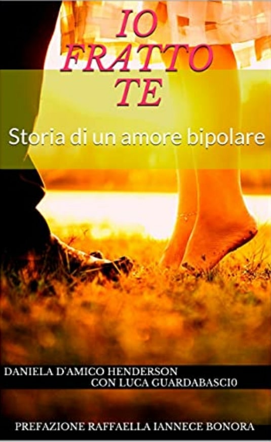 Book Cover: "Io fratto te - Storia di un amore bipolare" di Daniela D'Amico Handerson, Luca Guardabascio - SEGNALAZIONE
