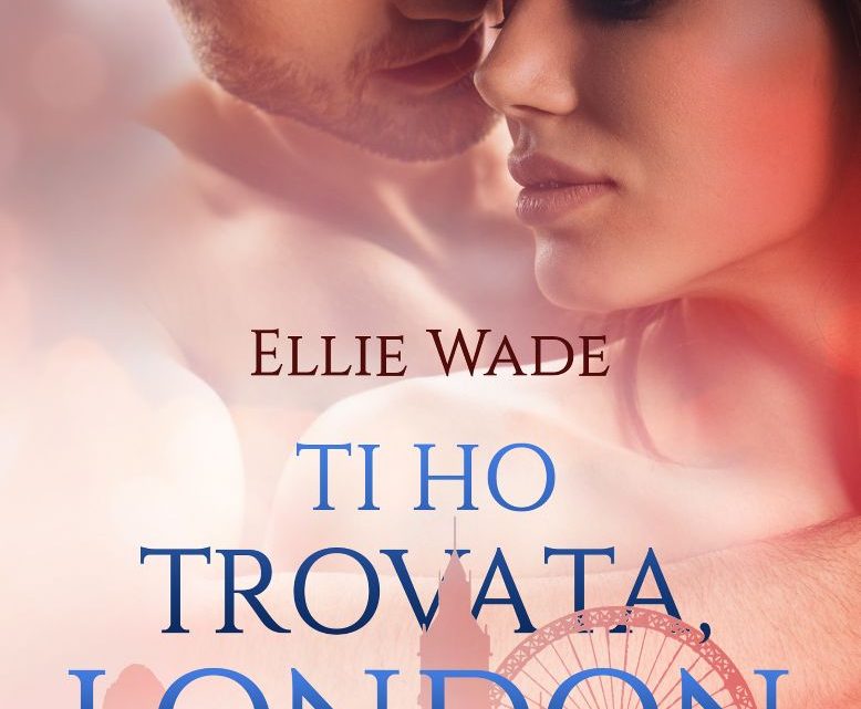 Ti ho trovata, London di Ellie Wade – RECENSIONE