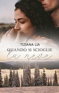 Book Cover: Quando si scioglie la neve di Tiziana Lia - Review Tour - RECENSIONE