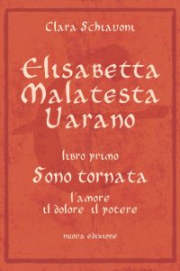Book Cover: Elisabetta Malatesta Varano. Libro primo. Sono tornata: L'amore, il dolore, il potere di Clara Schiavoni - RECENSIONE