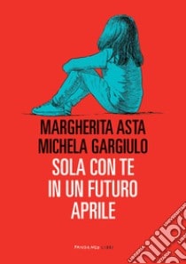 Book Cover: Sola con te in un futuro Aprile di Margherita Asta e Michele Gargiulo - RECENSIONE