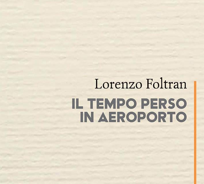 Il tempo perso in aeroporto di Lorenzo Foltran – RECENSIONE