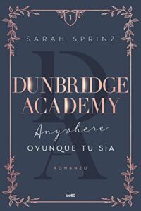 Book Cover: Dunbridge Academy. Anywhere - Ovunque tu sia di Sarah Sprinz - RECENSIONE