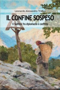 Book Cover: IL CONFINE SOSPESO: Il Südtirol fra diplomazia e conflitto di Leonardo Alessandro Tridico - SEGNALAZIONE