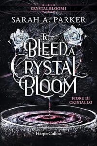 Book Cover: Fiore di cristallo. To bleed a crystal bloom di Sarah A. Parker - RECENSIONE IN ANTEPRIMA