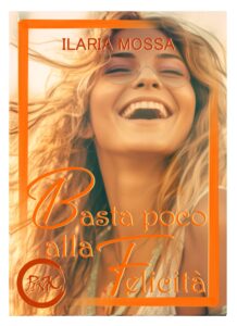 Book Cover: Basta poco alla felicità di Ilaria Mossa - SEGNALAZIONE