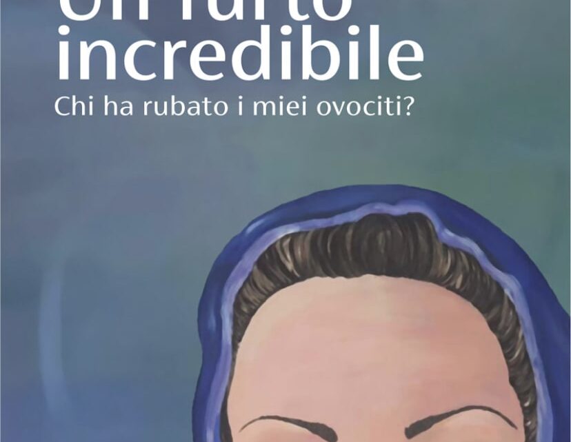 Un furto incredibile. Chi ha rubato i miei ovociti? di Giuseppe Valenti – SEGNALAZIONE