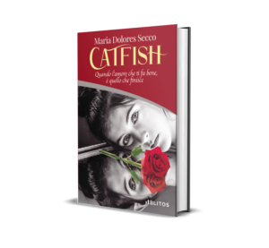 Book Cover: Catfish. Quando l’amore che fi fa bene, è quello che finisce di Maria Dolores Secco - SEGNALAZIONE