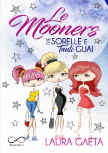Book Cover: Le Mooners - Tre sorelle e tanti guai di Laura Gaeta - ANTEPRIMA