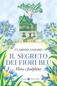 Book Cover: Il segreto dei fiori blu. Flora & Joséphine di Clarisse Sabard - RECENSIONE IN ANTEPRIMA